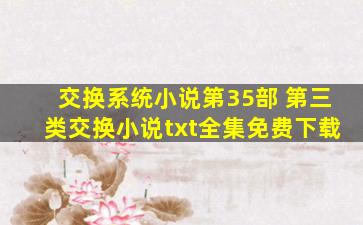 交换系统小说第35部 第三类交换小说txt全集免费下载